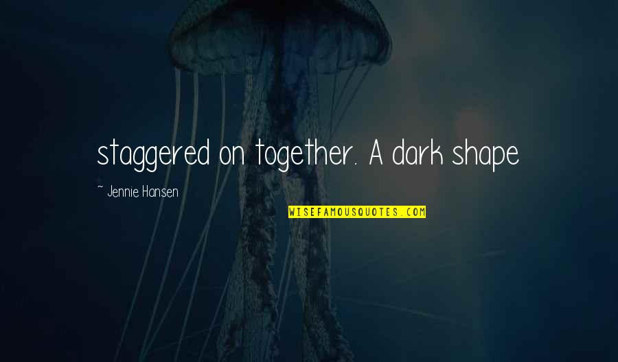 Acometer Priberam Quotes By Jennie Hansen: staggered on together. A dark shape
