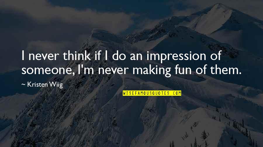 Acometida Definicion Quotes By Kristen Wiig: I never think if I do an impression