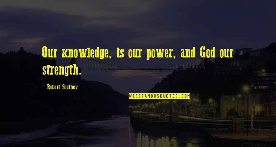 Acomoda O Quotes By Robert Southey: Our knowledge, is our power, and God our