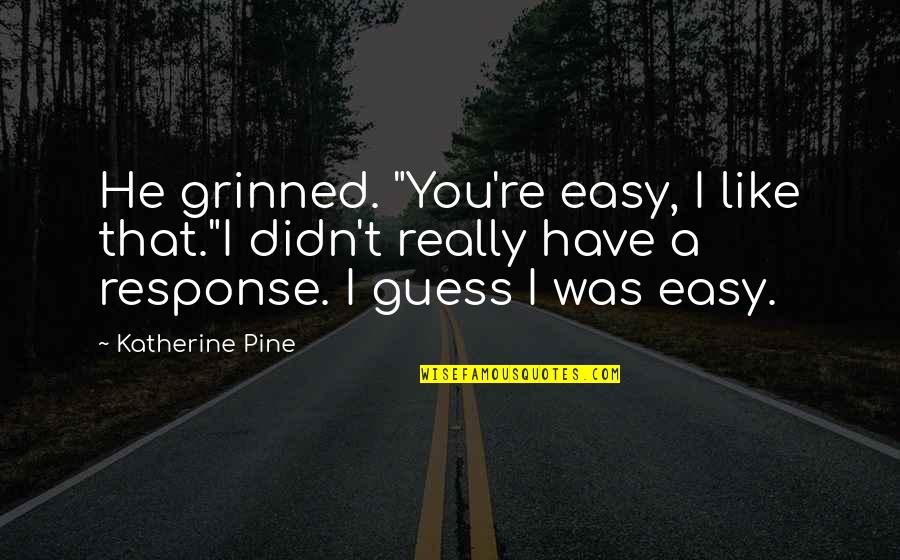 Acomodado En Quotes By Katherine Pine: He grinned. "You're easy, I like that."I didn't Acomodado En Quotes By Katherine Pine: He grinned. "You're easy, I like that."I didn't