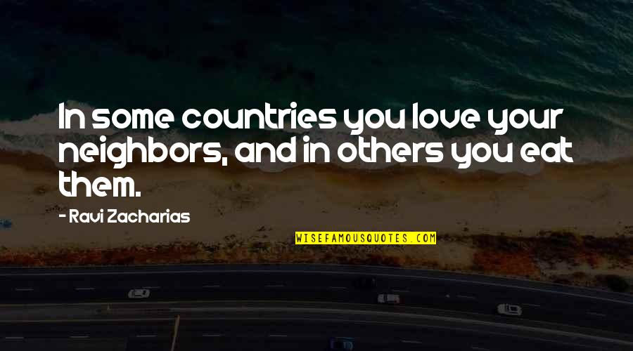 Acomodo Quotes By Ravi Zacharias: In some countries you love your neighbors, and
