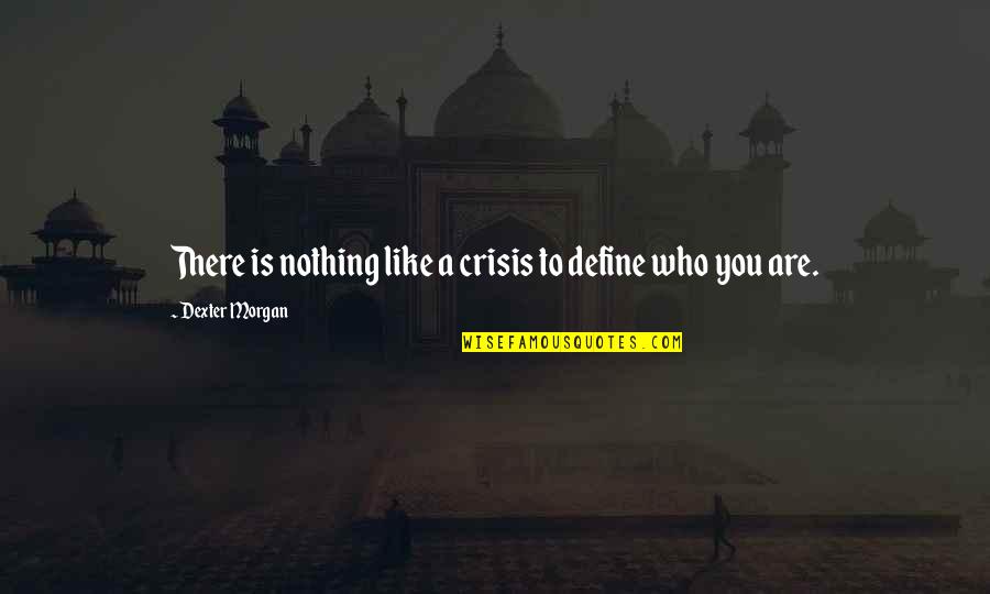 Acompanamiento In English Quotes By Dexter Morgan: There is nothing like a crisis to define