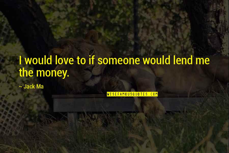 Acompanhado Em Quotes By Jack Ma: I would love to if someone would lend