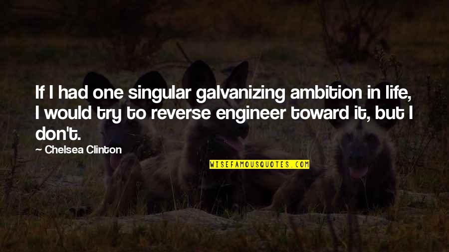 Acompasado Quotes By Chelsea Clinton: If I had one singular galvanizing ambition in Acompasado Quotes By Chelsea Clinton: If I had one singular galvanizing ambition in