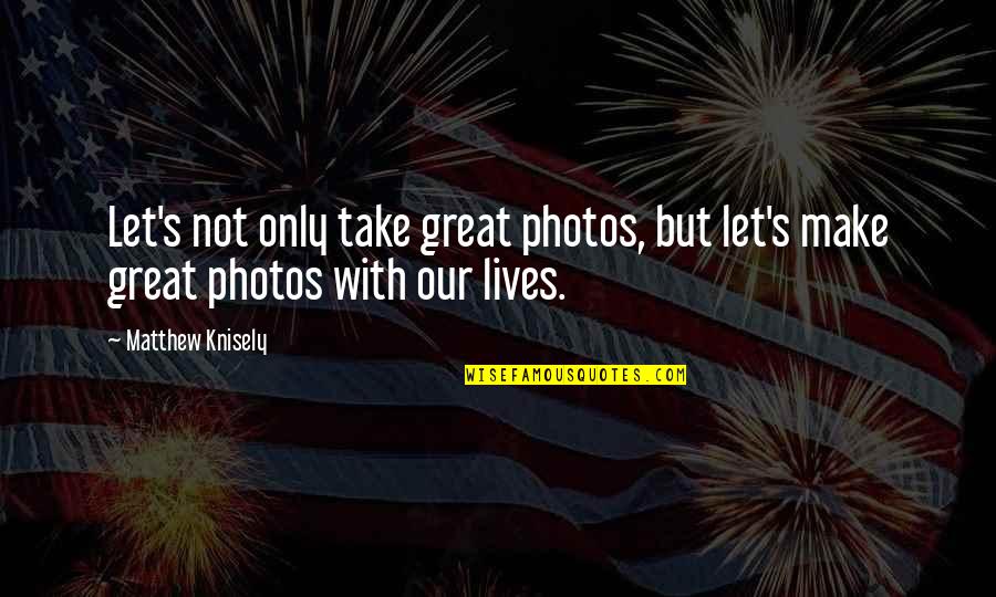 Acompasamiento Quotes By Matthew Knisely: Let's not only take great photos, but let's