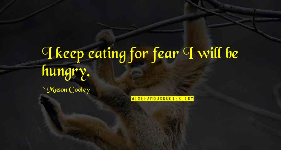 Acomplejado In English Quotes By Mason Cooley: I keep eating for fear I will be