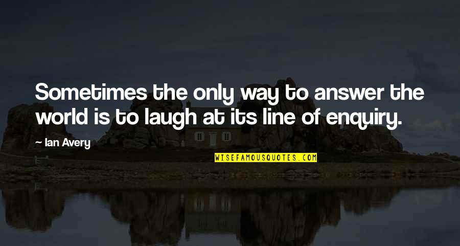 Aconchegar Quotes By Ian Avery: Sometimes the only way to answer the world