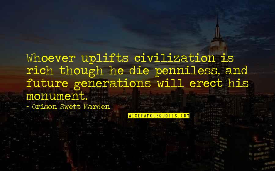 Aconchegar Quotes By Orison Swett Marden: Whoever uplifts civilization is rich though he die Aconchegar Quotes By Orison Swett Marden: Whoever uplifts civilization is rich though he die