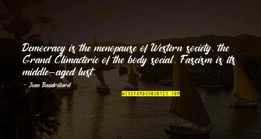 Aconcito Quotes By Jean Baudrillard: Democracy is the menopause of Western society, the Aconcito Quotes By Jean Baudrillard: Democracy is the menopause of Western society, the