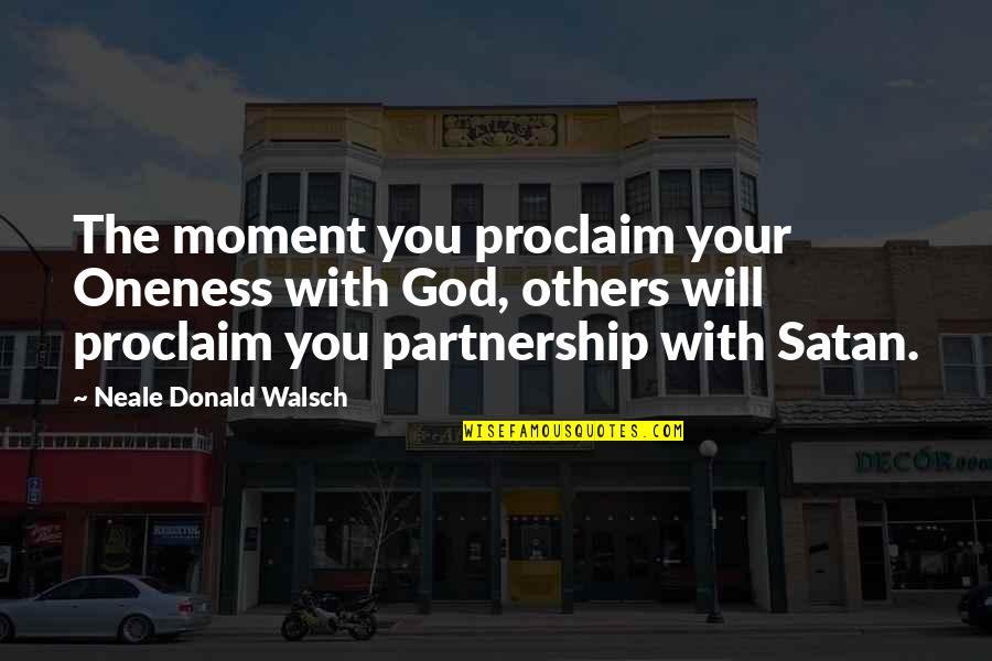 Aconite Quotes By Neale Donald Walsch: The moment you proclaim your Oneness with God, Aconite Quotes By Neale Donald Walsch: The moment you proclaim your Oneness with God,