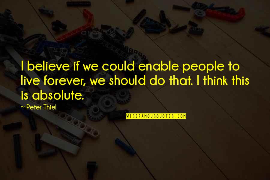 Aconite Society Quotes By Peter Thiel: I believe if we could enable people to Aconite Society Quotes By Peter Thiel: I believe if we could enable people to