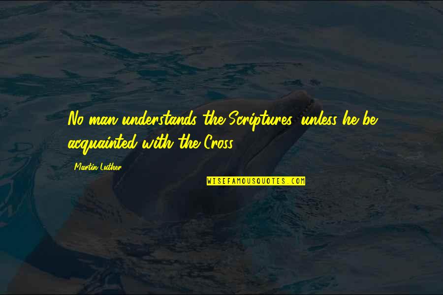 Aconito Veneno Quotes By Martin Luther: No man understands the Scriptures, unless he be