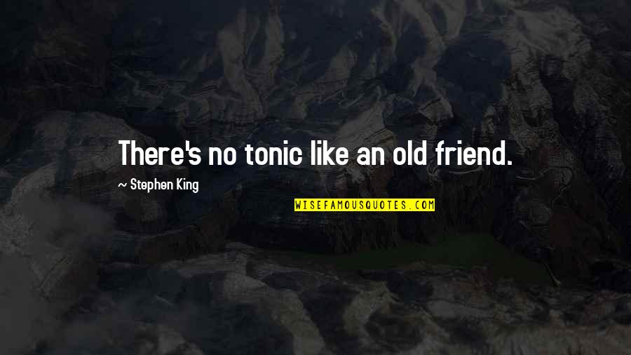 Aconito Veneno Quotes By Stephen King: There's no tonic like an old friend. Aconito Veneno Quotes By Stephen King: There's no tonic like an old friend.