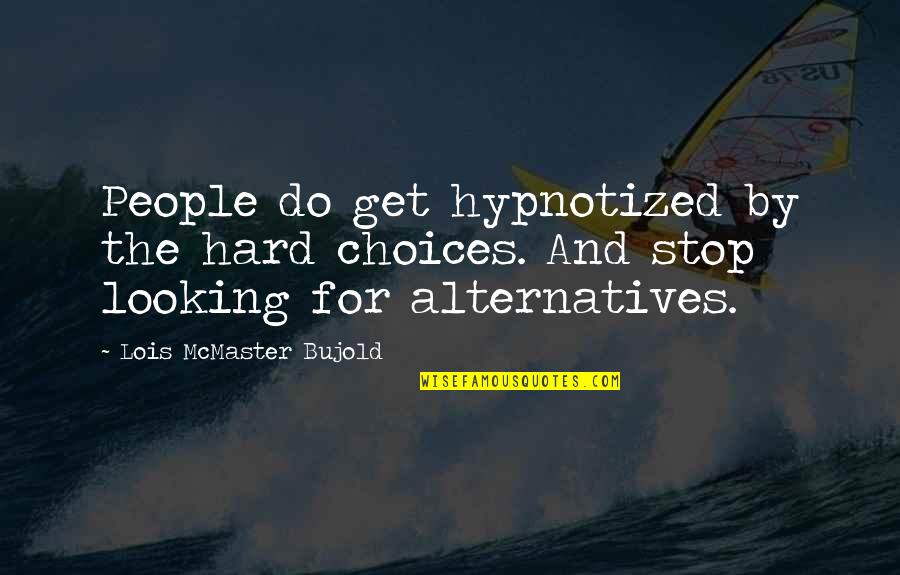 Aconsejable In English Quotes By Lois McMaster Bujold: People do get hypnotized by the hard choices.