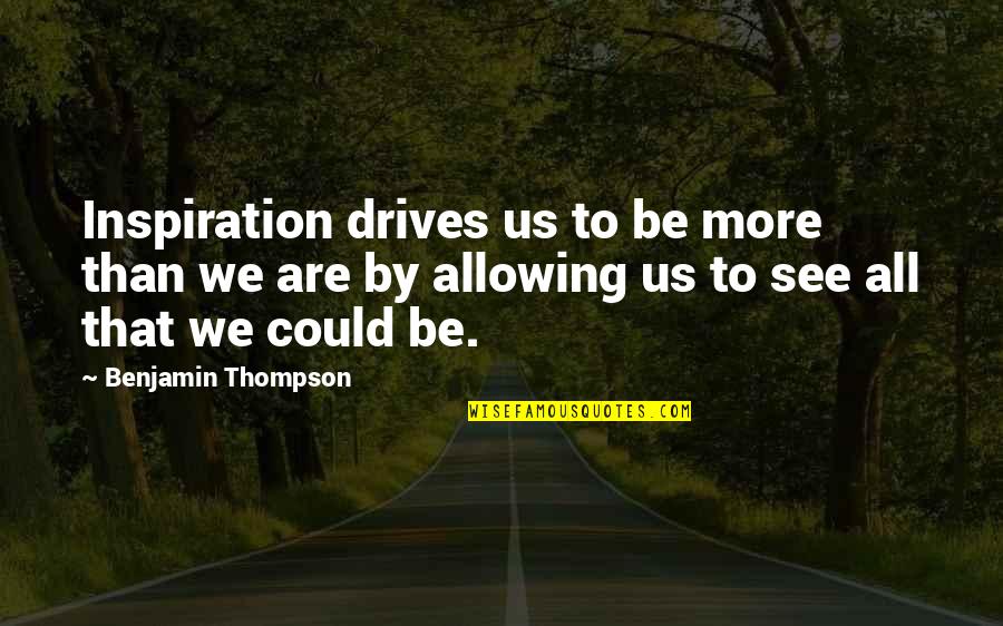 Aconseje Quotes By Benjamin Thompson: Inspiration drives us to be more than we Aconseje Quotes By Benjamin Thompson: Inspiration drives us to be more than we