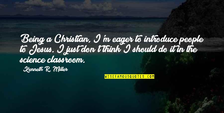 Aconseje Quotes By Kenneth R. Miller: Being a Christian, I'm eager to introduce people Aconseje Quotes By Kenneth R. Miller: Being a Christian, I'm eager to introduce people