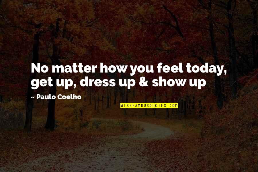 Aconselharam Quotes By Paulo Coelho: No matter how you feel today, get up,