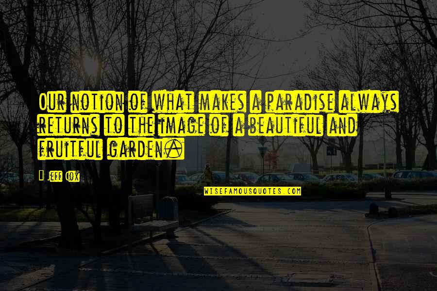 Aconte O Quotes By Jeff Cox: Our notion of what makes a paradise always Aconte O Quotes By Jeff Cox: Our notion of what makes a paradise always