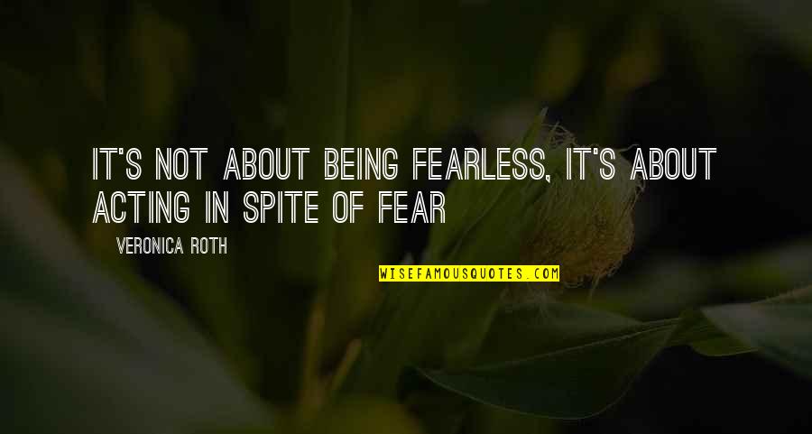 Aconte O Quotes By Veronica Roth: It's not about being fearless, it's about acting