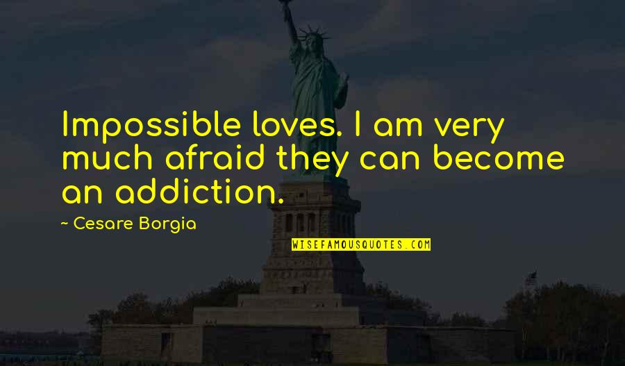 Aconteca O Quotes By Cesare Borgia: Impossible loves. I am very much afraid they