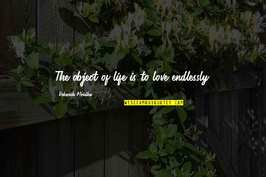 Aconteca O Quotes By Debasish Mridha: The object of life is to love endlessly. Aconteca O Quotes By Debasish Mridha: The object of life is to love endlessly.