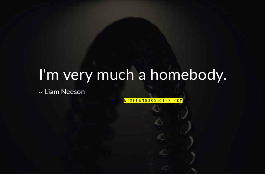 Acontece Magazine Quotes By Liam Neeson: I'm very much a homebody. Acontece Magazine Quotes By Liam Neeson: I'm very much a homebody.