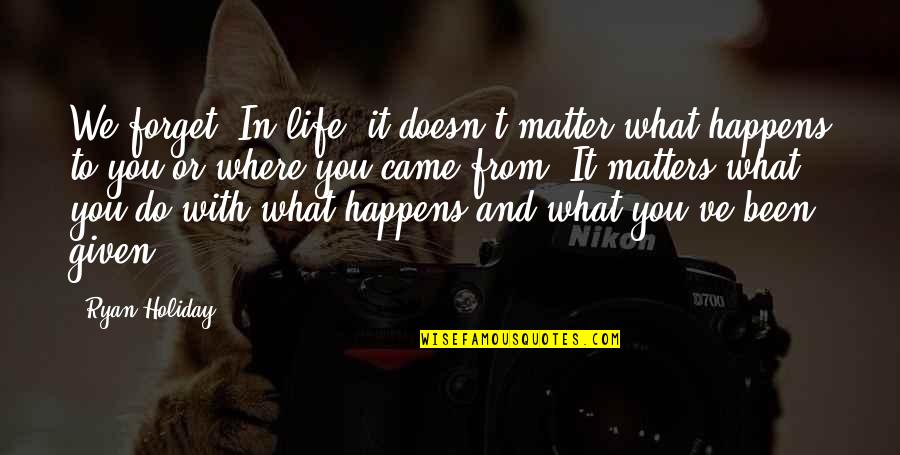 Acontecer Quotes By Ryan Holiday: We forget: In life, it doesn't matter what Acontecer Quotes By Ryan Holiday: We forget: In life, it doesn't matter what