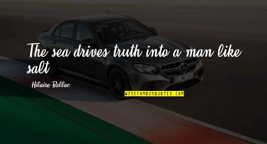 Aconteceu Em Quotes By Hilaire Belloc: The sea drives truth into a man like Aconteceu Em Quotes By Hilaire Belloc: The sea drives truth into a man like