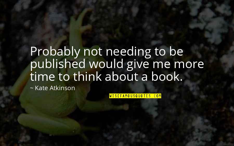 Acontecimento Em Quotes By Kate Atkinson: Probably not needing to be published would give