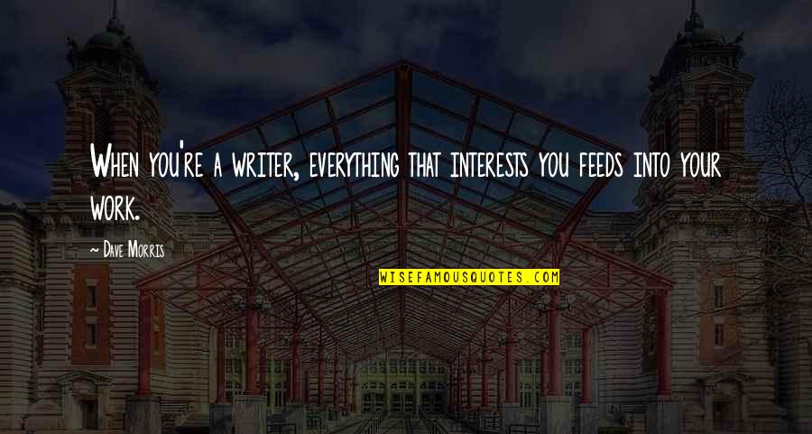 Acontecimento Quotes By Dave Morris: When you're a writer, everything that interests you