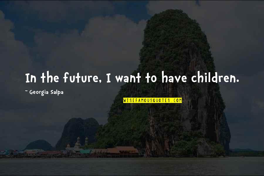 Acontecimento Quotes By Georgia Salpa: In the future, I want to have children.