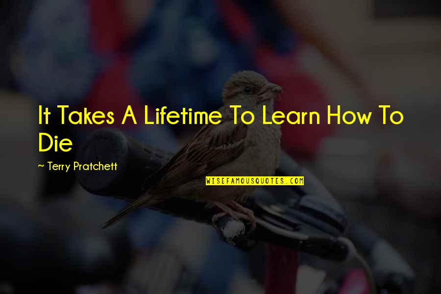 Acontecimento Quotes By Terry Pratchett: It Takes A Lifetime To Learn How To