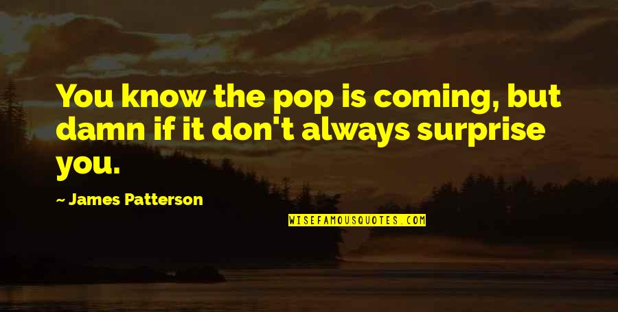 Acontextual Quotes By James Patterson: You know the pop is coming, but damn