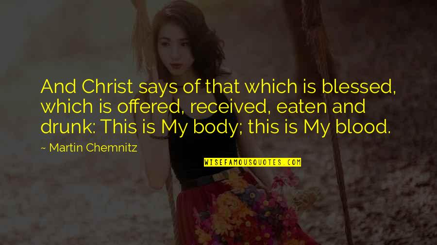 Acontextual Quotes By Martin Chemnitz: And Christ says of that which is blessed,