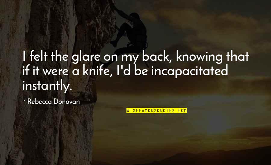 Acontextual Quotes By Rebecca Donovan: I felt the glare on my back, knowing Acontextual Quotes By Rebecca Donovan: I felt the glare on my back, knowing