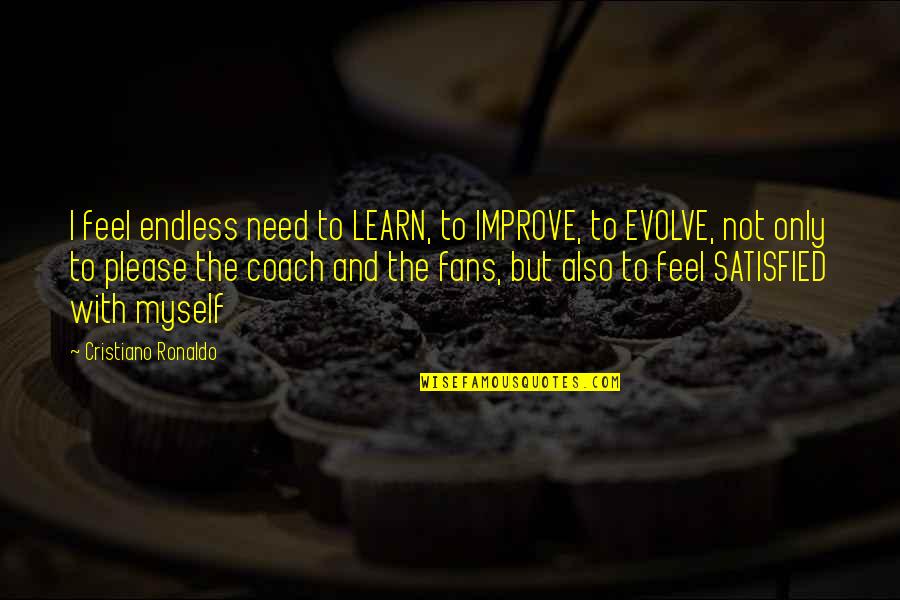 Acontinuing Quotes By Cristiano Ronaldo: I feel endless need to LEARN, to IMPROVE,