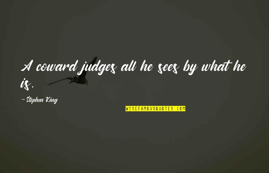 Acopa Stoneware Quotes By Stephen King: A coward judges all he sees by what Acopa Stoneware Quotes By Stephen King: A coward judges all he sees by what