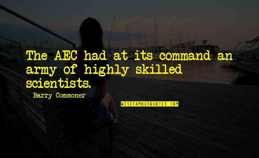 Acoperisuri Quotes By Barry Commoner: The AEC had at its command an army