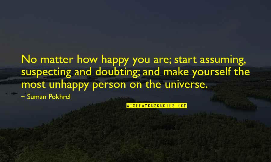 Acoperisuri Verzi Quotes By Suman Pokhrel: No matter how happy you are; start assuming, Acoperisuri Verzi Quotes By Suman Pokhrel: No matter how happy you are; start assuming,