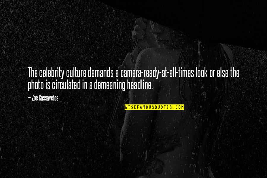 Acoperisuri Verzi Quotes By Zoe Cassavetes: The celebrity culture demands a camera-ready-at-all-times look or Acoperisuri Verzi Quotes By Zoe Cassavetes: The celebrity culture demands a camera-ready-at-all-times look or