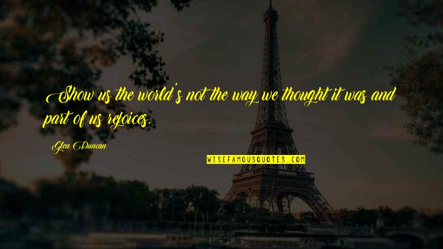 Acoperitori Quotes By Glen Duncan: Show us the world's not the way we