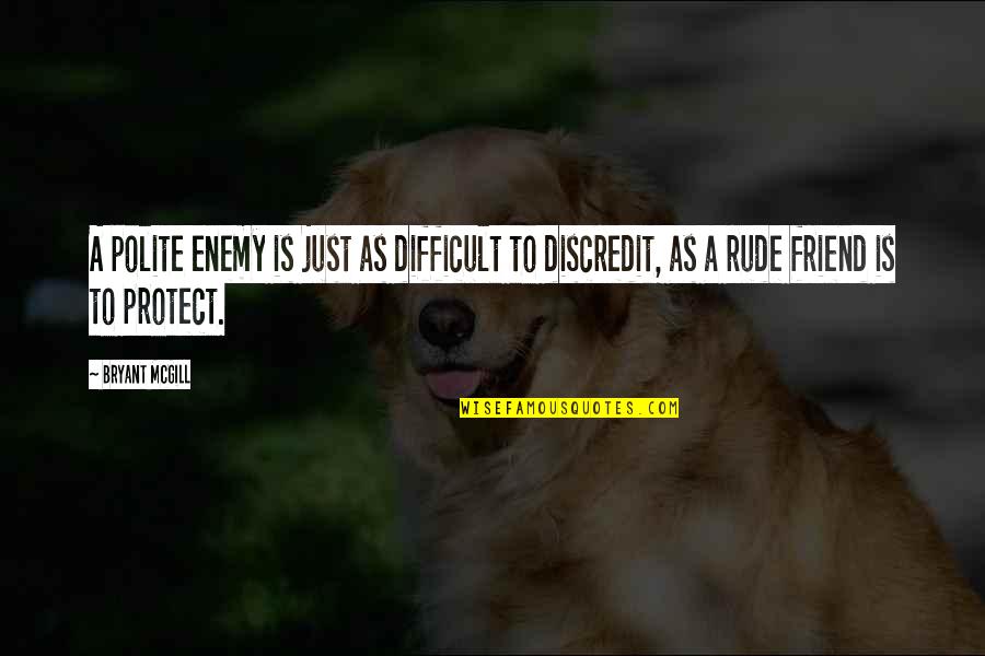 Acoples Petroleros Quotes By Bryant McGill: A polite enemy is just as difficult to