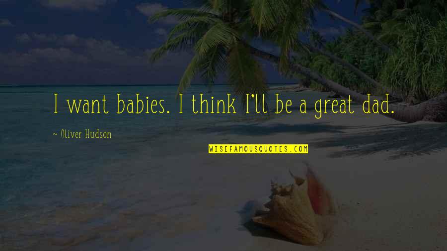Acordaba O Quotes By Oliver Hudson: I want babies. I think I'll be a Acordaba O Quotes By Oliver Hudson: I want babies. I think I'll be a