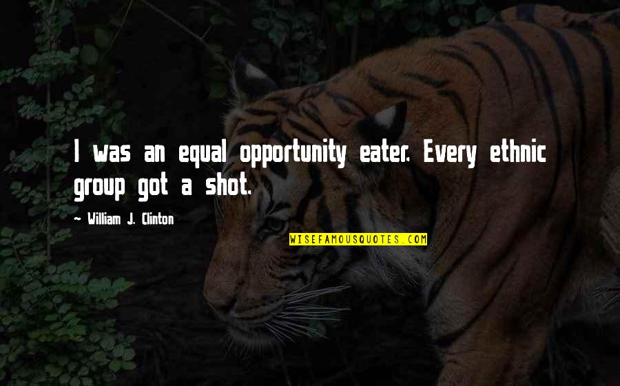 Acordada 3886 Quotes By William J. Clinton: I was an equal opportunity eater. Every ethnic