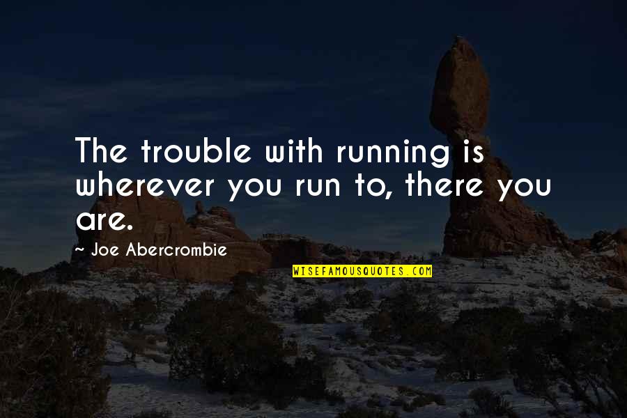 Acordando Antero Quotes By Joe Abercrombie: The trouble with running is wherever you run