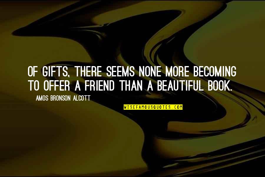 Acordaos Stj Quotes By Amos Bronson Alcott: Of gifts, there seems none more becoming to