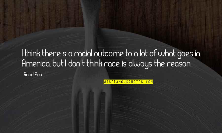 Acordar Sinonimos Quotes By Rand Paul: I think there's a racial outcome to a Acordar Sinonimos Quotes By Rand Paul: I think there's a racial outcome to a