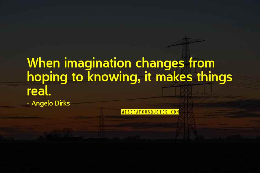 Acordaram Quotes By Angelo Dirks: When imagination changes from hoping to knowing, it