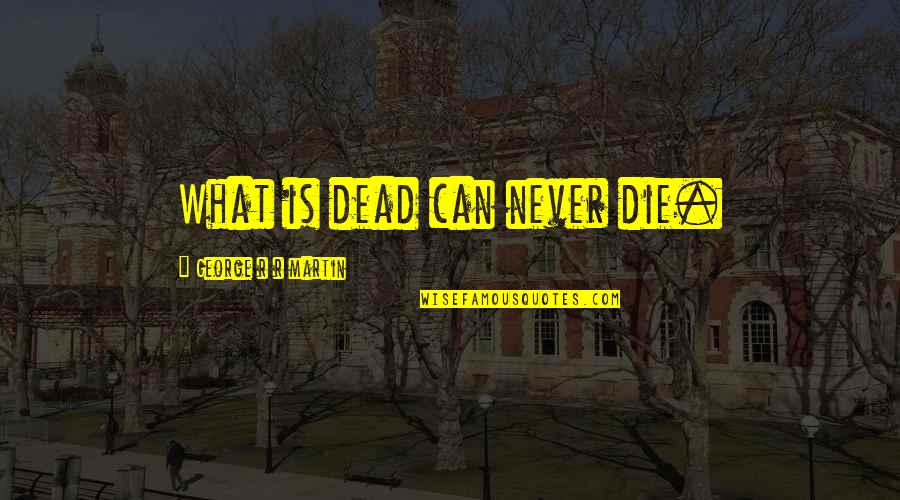 Acordaram Quotes By George R R Martin: What is dead can never die.