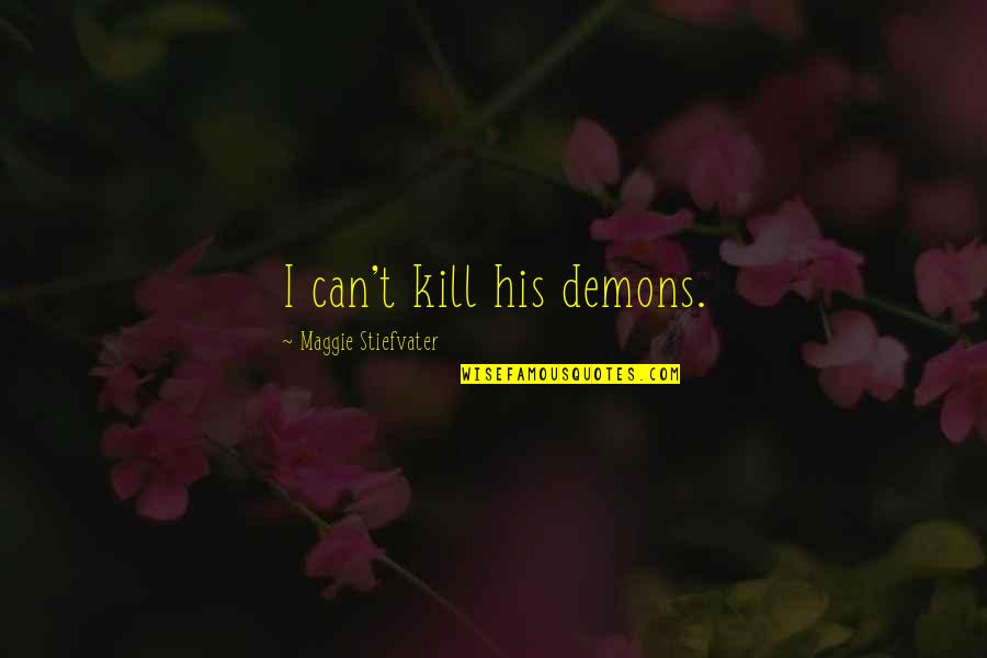 Acordaram Quotes By Maggie Stiefvater: I can't kill his demons.